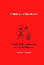 Dealing with Trust Issues : Keys To Understanding and Solving Trust Issues 