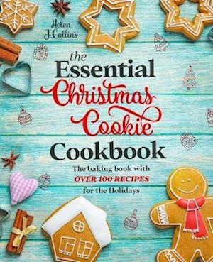 The Essential Christmas Cookie Cookbook : The Baking Book With Over 100 Recipes for the Holidays