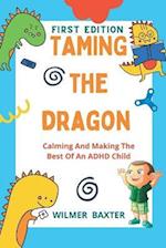 TAMING THE DRAGON: Calming And Making The Best Of An ADHD Child 