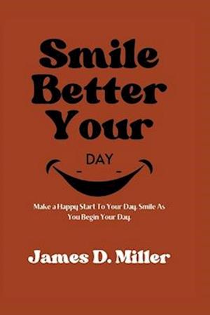 Smile Better Your Day: Make a Happy Start To Your Day. Smile As You Begin Your Day.