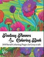 Fantasy Flowers Coloring Book: 50 Floral Coloring Pages in Grayscale 