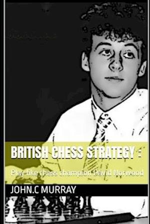 British Chess Strategy :: Play like chess champion David Norwood