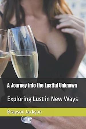 A Journey into the Lustful Unknown: Exploring Lust in New Ways