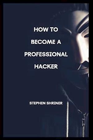 How To Become A Professional Hacker: Hack any devices and any social media account