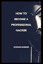 How To Become A Professional Hacker: Hack any devices and any social media account 