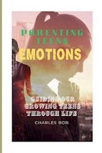 PARENTING TEENS EMOTIONS: Guiding Our Growing Teens Through Life 