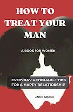 HOW TO TREAT YOUR MAN: A BOOK FOR WOMEN | EVERYDAY ACTIONABLE TIPS FOR A HAPPY RELATIONSHIP 