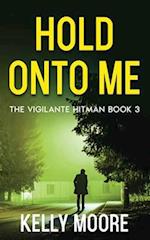 Hold Onto Me: An Action Thriller 