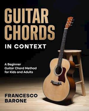 Guitar Chords in Context: A Beginner Guitar Chord Method for Kids and Adults