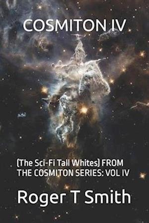 COSMITON IV: (The Sci-Fi Tall Whites) FROM THE COSMITON SERIES: VOL IV