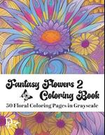 Fantasy Flowers Coloring Book 2: 50 Floral Coloring Pages in Grayscale 