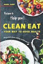 Recipes to Help you Clean Eat Your Way To Good Health: The Grand Clean Eating Cookbook 