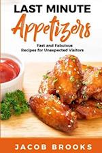 Last Minute Appetizers: Fast and Fabulous Recipes for Unexpected Visitors 