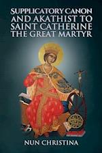 Supplicatory Canon and Akathist to Saint Catherine the Great Martyr 