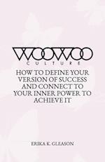 WOOWOO culture: How to Define Your Version of Success and Connect to Your Inner Power to Achieve It 