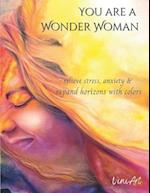 You are a Wonder Woman: Relieve stress, anxiety & expand horizons with colors 