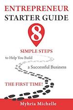 Entrepreneur Starter Guide: 8 Simple Steps to Help You Build a Successful Business the First Time 