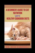 A BEGINNER'S GUIDE TO CAT NUTRITION WITH HEATHY COOKBOOK DIETS 