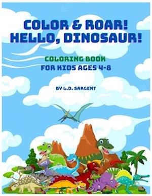 Color and Roar! Hello, Dinosaur!: Coloring Book for Kids Ages 4-8