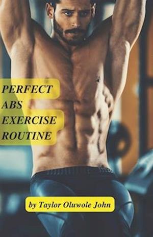 Perfect Abs Workout Routine: Get rid of your obstinate abdominal fat and develop your six packs.