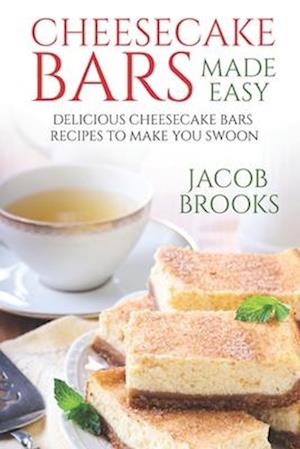 Cheesecake Bars Made Easy: Delicious Cheesecake Bars Recipes to Make You Swoon