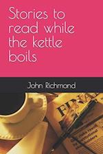 Stories to read while the kettle boils 
