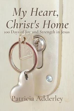 My Heart, Christ's Home: 100 Days of Joy and Strength in Jesus