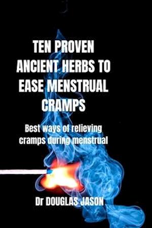 TEN PROVEN ANCIENT HERBS TO EASE MENSTRUAL CRAMPS: Best ways of relieving cramps during menstruation