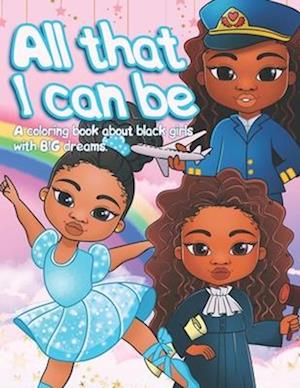 Coloring Book - All that I can be: A coloring book about black girls with BIG Dreams