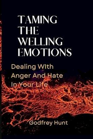 TAMING THE WELLING EMOTIONS: Dealing With Anger And Hate In Your Life