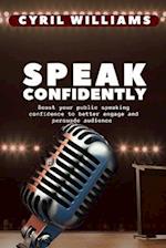Speak Confidently: Boost your public speaking confidence to better engage and persuade audience 