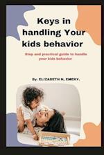 Keys In handling your kids behavior: Step and practical guide to handle your kids behavior 