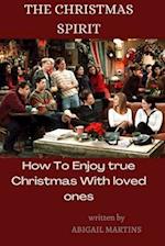 THE CHRISTMAS SPIRIT: How To Enjoy True Christmas With loved ones 