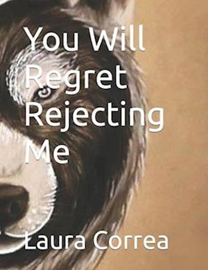 You Will Regret Rejecting Me