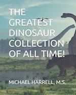 THE GREATEST DINOSAUR COLLECTION OF ALL TIME! 