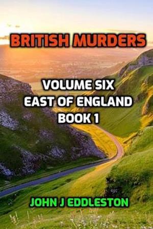 British Murders - Volume Six: East of England Book One