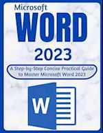 WORD 2023: A Step-by-Step Concise Practical Guide to Master Microsoft Word 2023 