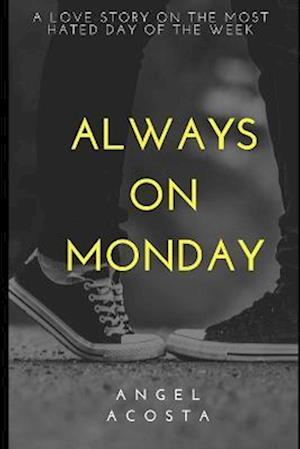 ALWAYS ON MONDAY: A LOVE STORY ON THE MOST HATED DAY OF THE WEEK