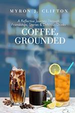 Coffee, Grounded: A Reflective Journey Through Friendships, Stories, & Delicious Drinks 