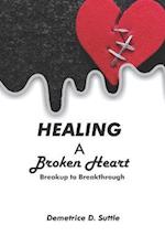 HEALING A BROKEN HEART: Breakup to Breakthrough 