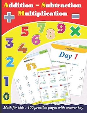 Addition | Subtraction | Multiplication for kids : 100 practice pages with answer key