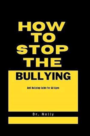 How to stop the bullying : Anti bullying guide for all ages