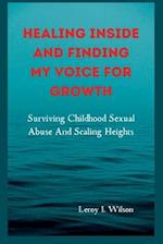 HEALING INSIDE AND FINDING MY VOICE FOR GROWTH: Surviving Childhood Sexual Abuse And Scaling Heights 