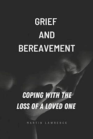 Grief and Bereavement: Coping With The Loss Of A Loved One