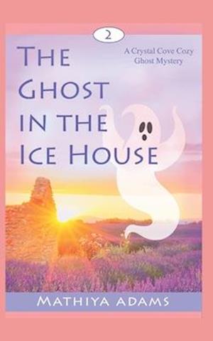 The Ghost in the Ice House: A Crystal Cove Cozy Ghost Mystery