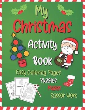 My Christmas Activity Book: Easy Coloring Pages, Puzzles, Mazes, Scissor Work