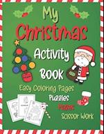 My Christmas Activity Book: Easy Coloring Pages, Puzzles, Mazes, Scissor Work 