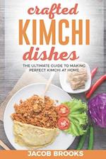 Crafted Kimchi Dishes: The Ultimate Guide to Making Perfect Kimchi at Home 