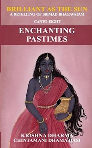 Brilliant as the Sun: A retelling of Srimad Bhagavatam: Canto Eight: Enchanting Pastimes