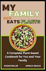 MY FAMILY NOW EATS PLANTS: A Complete Plant-based Cookbook for You and Your Family 